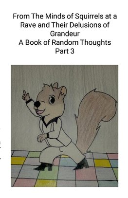 From The Minds of Squirrels At a  and Their Delusions of Grandeur Part 3