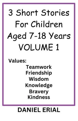 3 Short Stories For Children Aged 7-18 Years  VOLUME 1