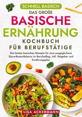 Schnell Basisch - Das große Basische Ernährung Kochbuch für Berufstätige