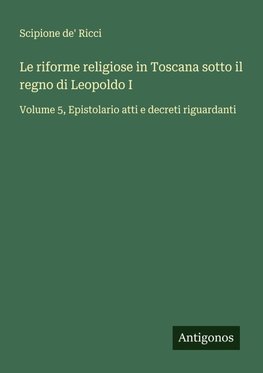 Le riforme religiose in Toscana sotto il regno di Leopoldo I