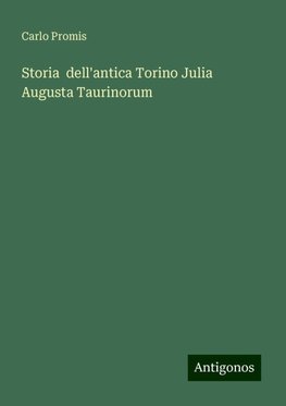 Storia  dell'antica Torino Julia Augusta Taurinorum