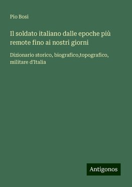 Il soldato italiano dalle epoche più remote fino ai nostri giorni