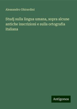 Studj sulla lingua umana, sopra alcune antiche inscrizioni e sulla ortografia italiana