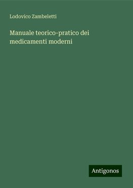 Manuale teorico-pratico dei medicamenti moderni