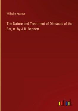 The Nature and Treatment of Diseases of the Ear, tr. by J.R. Bennett