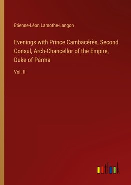 Evenings with Prince Cambacérès, Second Consul, Arch-Chancellor of the Empire, Duke of Parma