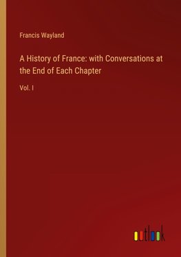 A History of France: with Conversations at the End of Each Chapter