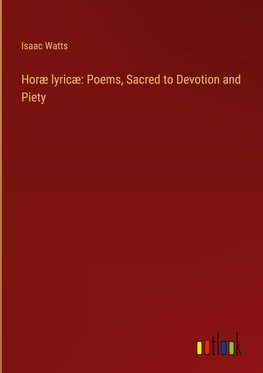 Horæ lyricæ: Poems, Sacred to Devotion and Piety