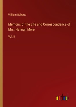 Memoirs of the Life and Correspondence of Mrs. Hannah More