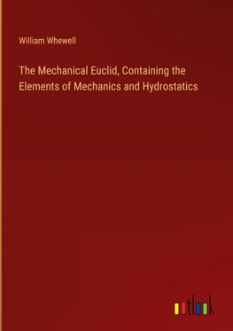 The Mechanical Euclid, Containing the Elements of Mechanics and Hydrostatics