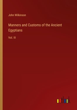 Manners and Customs of the Ancient Egyptians