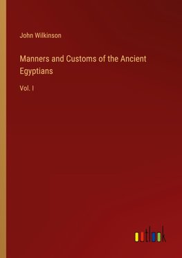 Manners and Customs of the Ancient Egyptians