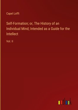 Self-Formation; or, The History of an Individual Mind; Intended as a Guide for the Intellect