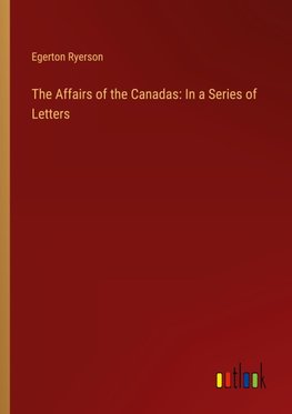 The Affairs of the Canadas: In a Series of Letters