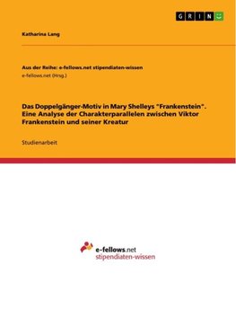 Das Doppelgänger-Motiv in Mary Shelleys "Frankenstein". Eine Analyse der Charakterparallelen zwischen Viktor Frankenstein und seiner Kreatur