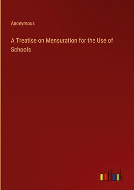 A Treatise on Mensuration for the Use of Schools