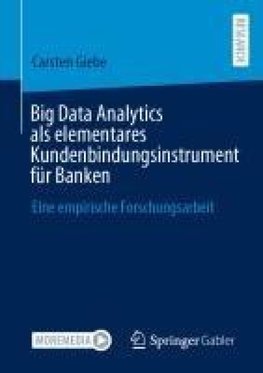 Big Data Analytics als elementares Kundenbindungsinstrument für Banken