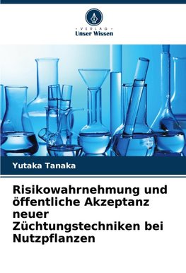 Risikowahrnehmung und öffentliche Akzeptanz neuer Züchtungstechniken bei Nutzpflanzen