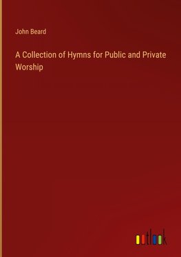 A Collection of Hymns for Public and Private Worship