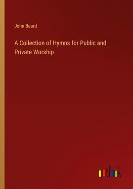 A Collection of Hymns for Public and Private Worship