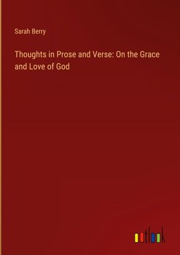 Thoughts in Prose and Verse: On the Grace and Love of God