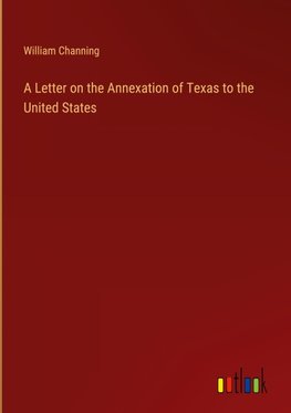 A Letter on the Annexation of Texas to the United States