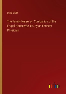 The Family Nurse; or, Companion of the Frugal Housewife, ed. by an Eminent Physician