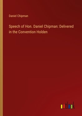 Speech of Hon. Daniel Chipman: Delivered in the Convention Holden