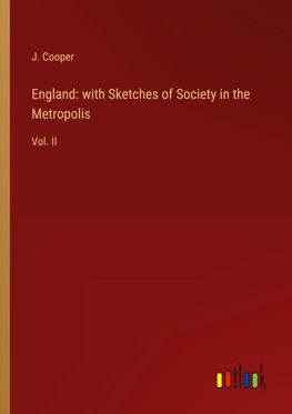 England: with Sketches of Society in the Metropolis