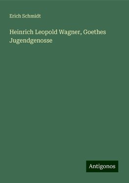 Heinrich Leopold Wagner, Goethes Jugendgenosse