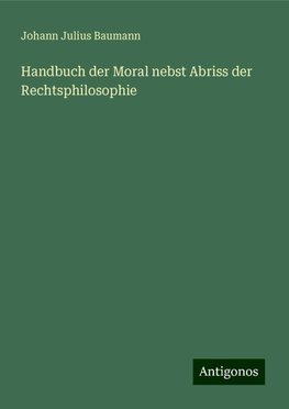 Handbuch der Moral nebst Abriss der Rechtsphilosophie