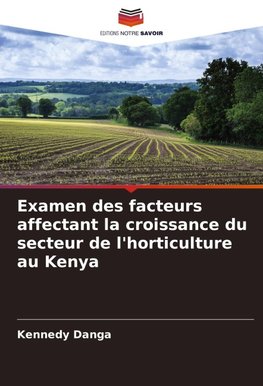 Examen des facteurs affectant la croissance du secteur de l'horticulture au Kenya