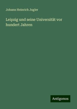 Leipzig und seine Universität vor hundert Jahren