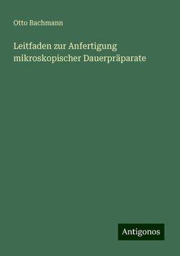 Leitfaden zur Anfertigung mikroskopischer Dauerpräparate