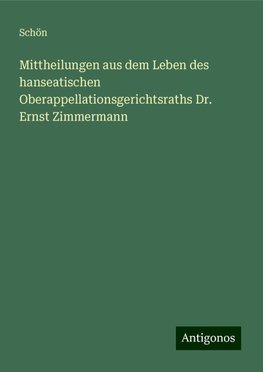 Mittheilungen aus dem Leben des hanseatischen Oberappellationsgerichtsraths Dr. Ernst Zimmermann