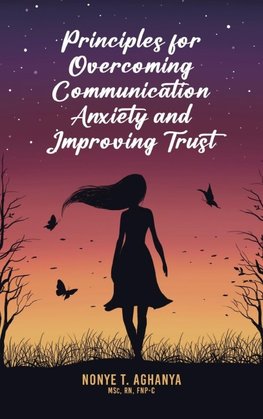 Principles for Overcoming Communication Anxiety and Improving Trust