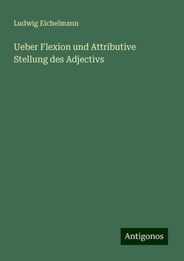 Ueber Flexion und Attributive Stellung des Adjectivs