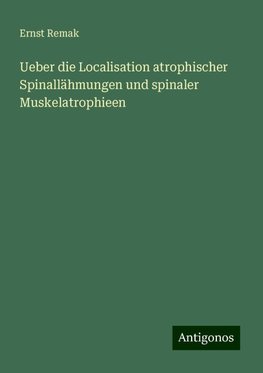 Ueber die Localisation atrophischer Spinallähmungen und spinaler Muskelatrophieen