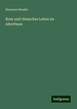 Rom und römisches Leben im Alterthum