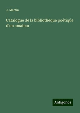 Catalogue de la bibliothèque poétiqúe d'un amateur