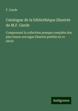 Catalogue de la bibliothéque illustrée de M.F. Garde