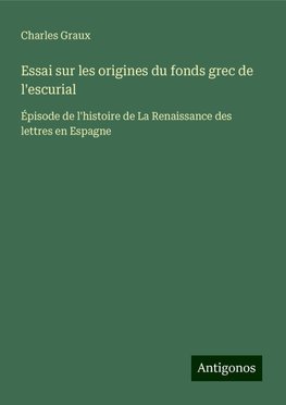 Essai sur les origines du fonds grec de l'escurial