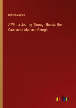 A Winter Journey Through Russia, the Caucasian Alps and Georgia