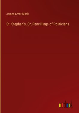 St. Stephen's, Or, Pencillings of Politicians