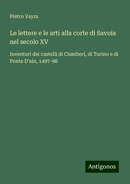 Le lettere e le arti alla corte di Savoia nel secolo XV