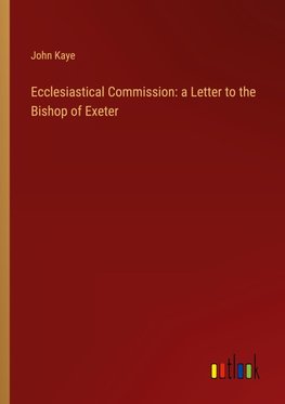 Ecclesiastical Commission: a Letter to the Bishop of Exeter