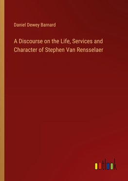 A Discourse on the Life, Services and Character of Stephen Van Rensselaer