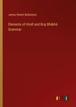 Elements of Hind¿ and Braj Bh¿kh¿ Grammar