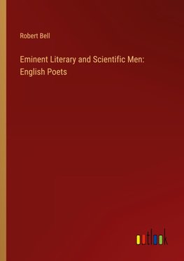 Eminent Literary and Scientific Men: English Poets