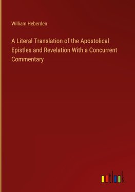 A Literal Translation of the Apostolical Epistles and Revelation With a Concurrent Commentary